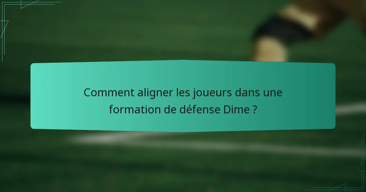 Comment aligner les joueurs dans une formation de défense Dime ?