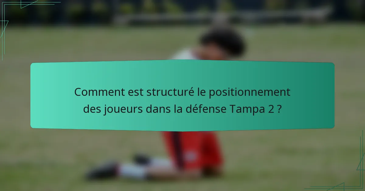 Comment est structuré le positionnement des joueurs dans la défense Tampa 2 ?