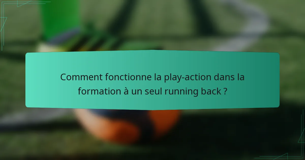 Comment fonctionne la play-action dans la formation à un seul running back ?