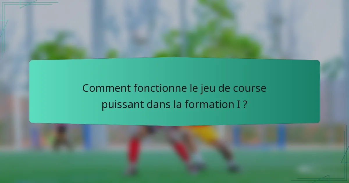 Comment fonctionne le jeu de course puissant dans la formation I ?