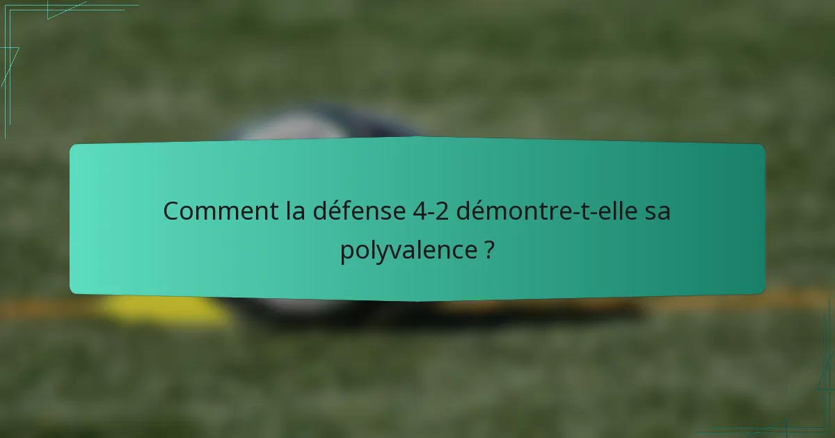 Comment la défense 4-2 démontre-t-elle sa polyvalence ?