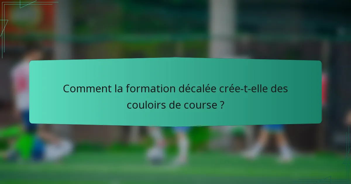 Comment la formation décalée crée-t-elle des couloirs de course ?