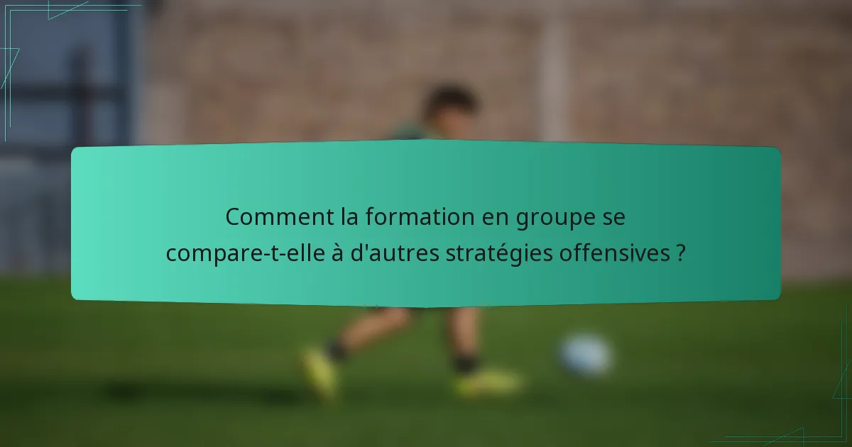 Comment la formation en groupe se compare-t-elle à d'autres stratégies offensives ?
