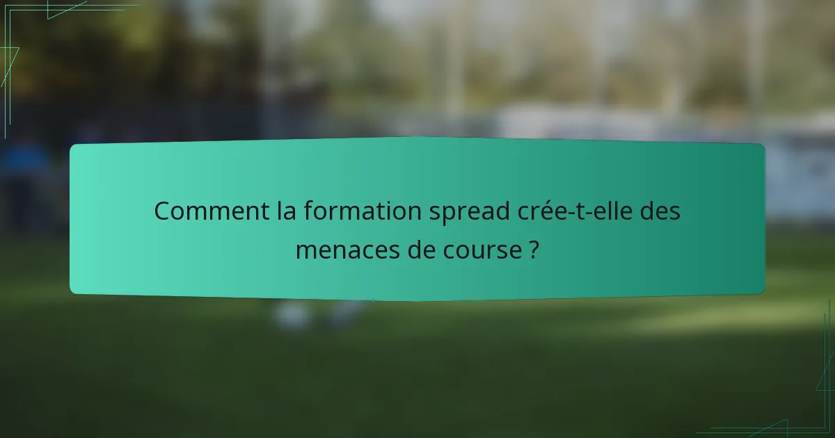Comment la formation spread crée-t-elle des menaces de course ?