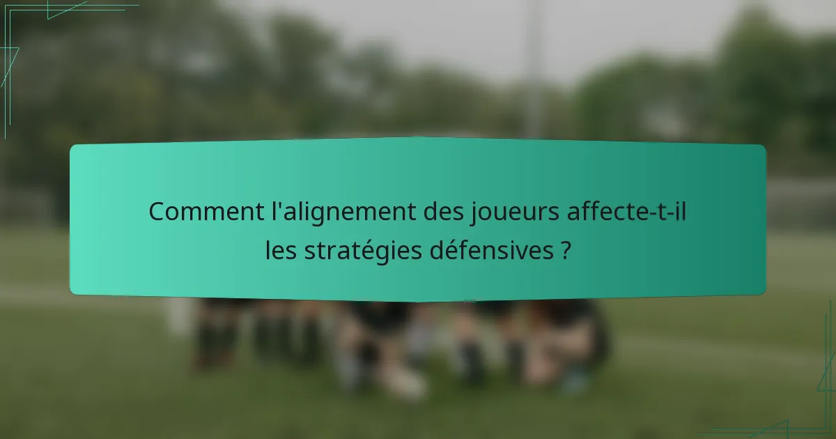 Comment l'alignement des joueurs affecte-t-il les stratégies défensives ?