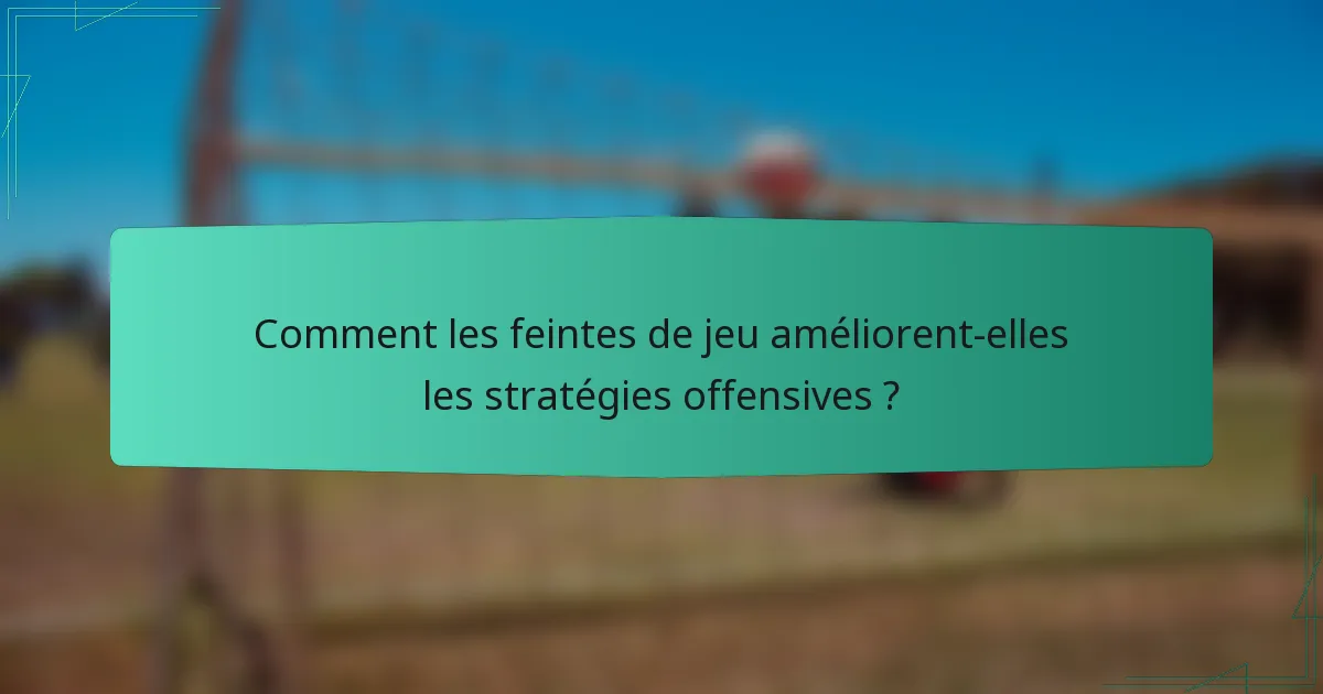 Comment les feintes de jeu améliorent-elles les stratégies offensives ?