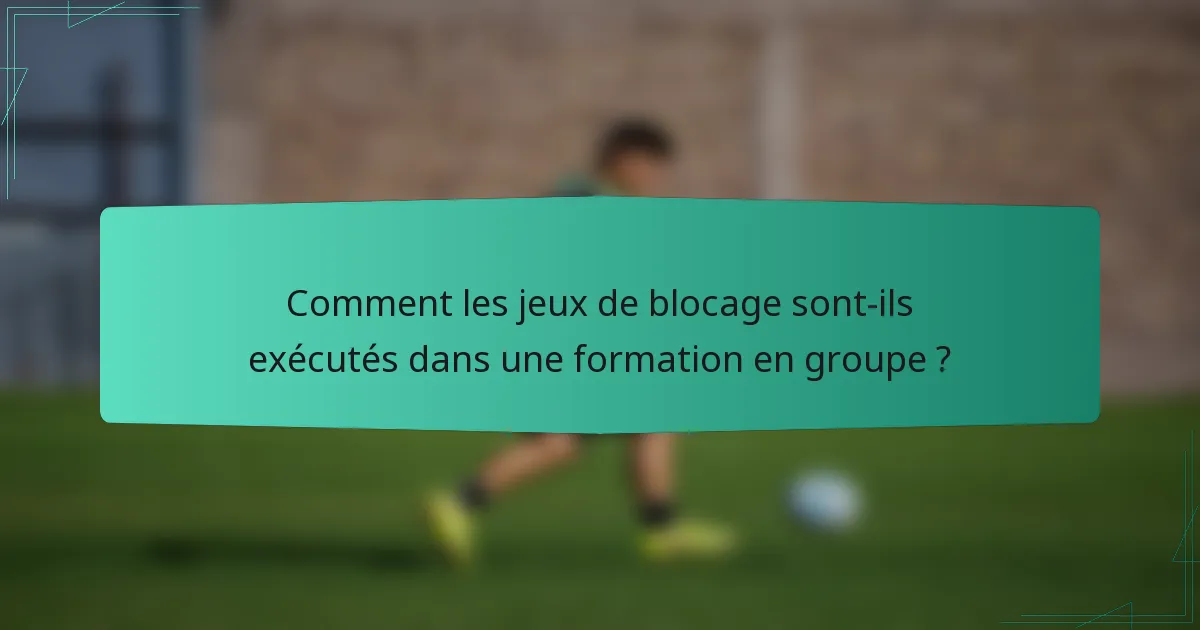 Comment les jeux de blocage sont-ils exécutés dans une formation en groupe ?