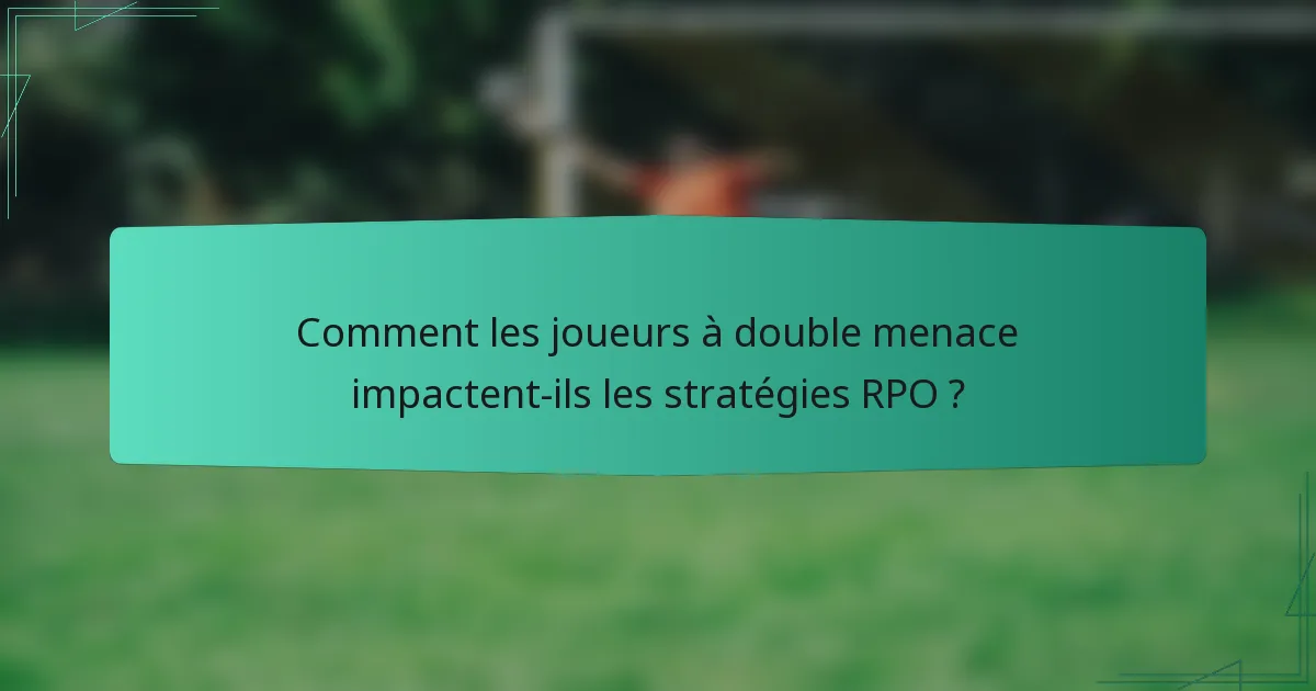 Comment les joueurs à double menace impactent-ils les stratégies RPO ?