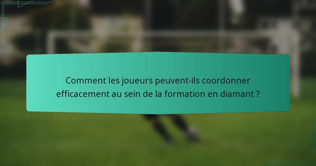 Comment les joueurs peuvent-ils coordonner efficacement au sein de la formation en diamant ?