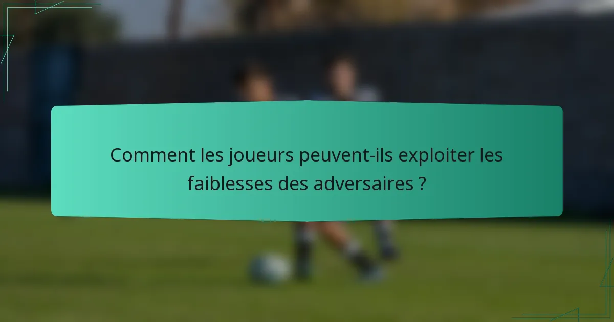 Comment les joueurs peuvent-ils exploiter les faiblesses des adversaires ?