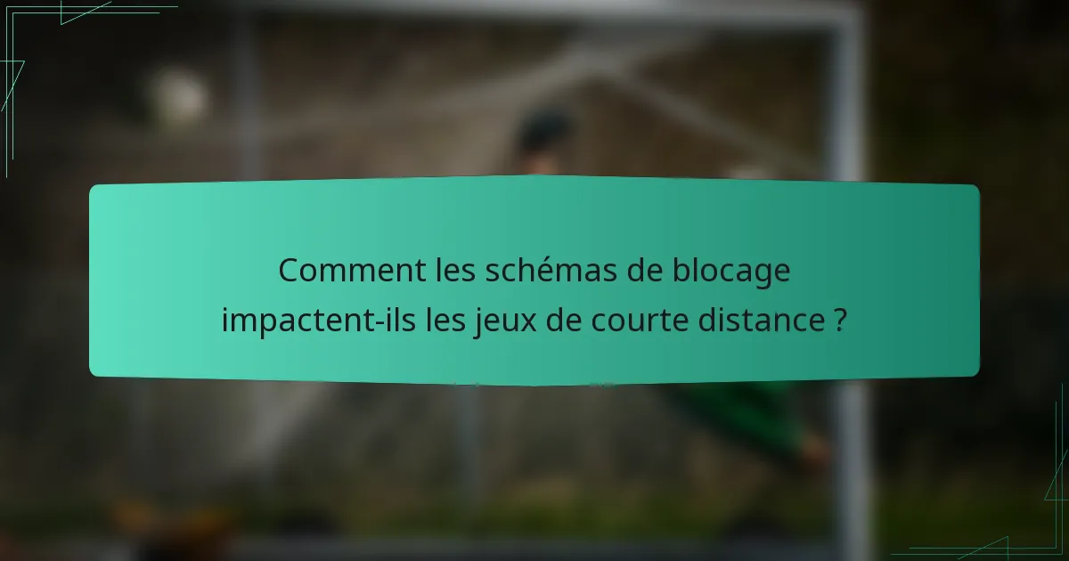 Comment les schémas de blocage impactent-ils les jeux de courte distance ?