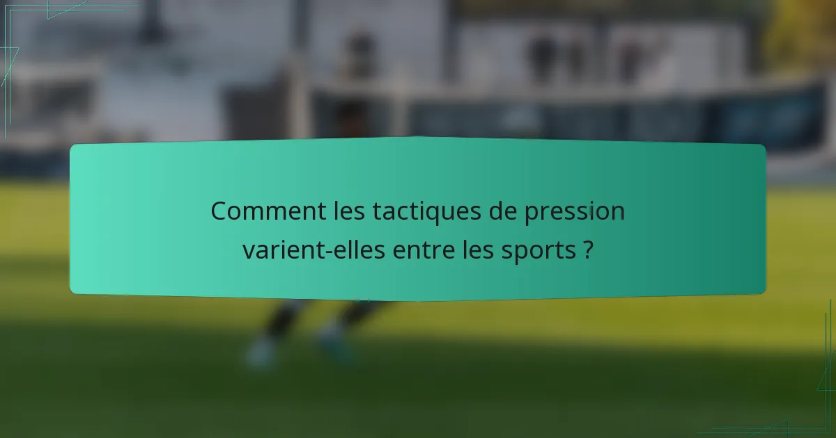 Comment les tactiques de pression varient-elles entre les sports ?