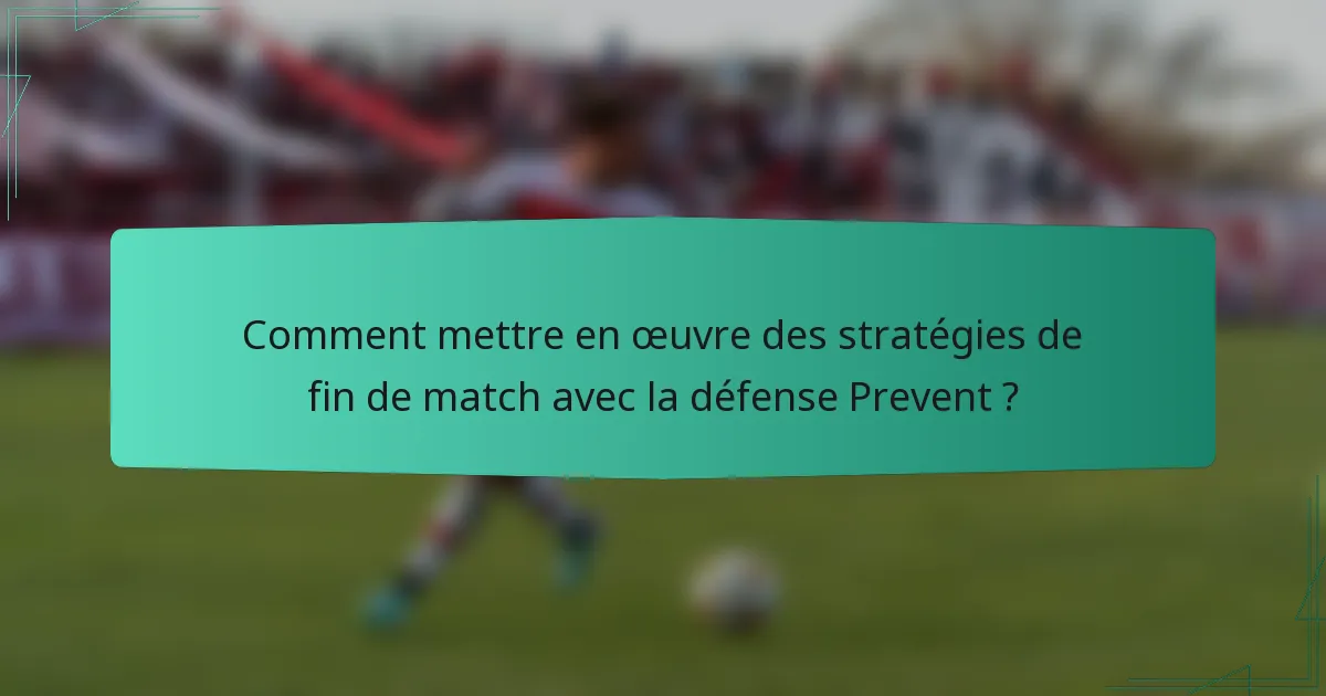 Comment mettre en œuvre des stratégies de fin de match avec la défense Prevent ?