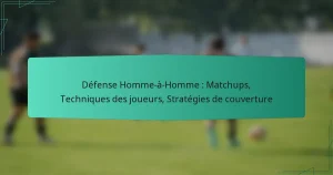 Défense Homme-à-Homme : Matchups, Techniques des joueurs, Stratégies de couverture