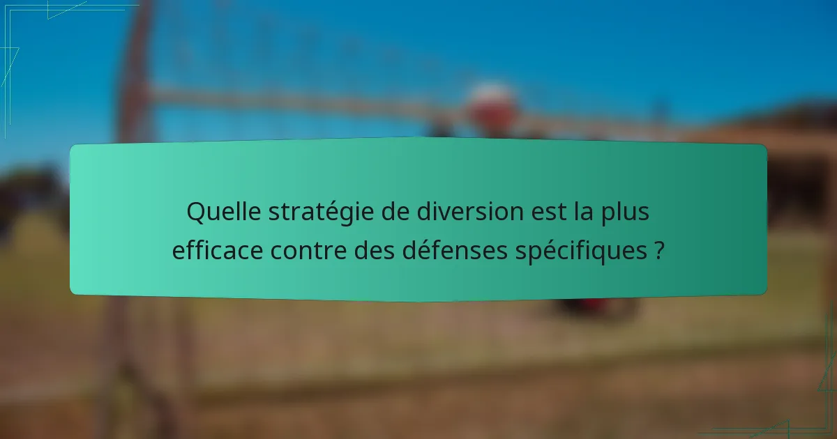 Quelle stratégie de diversion est la plus efficace contre des défenses spécifiques ?