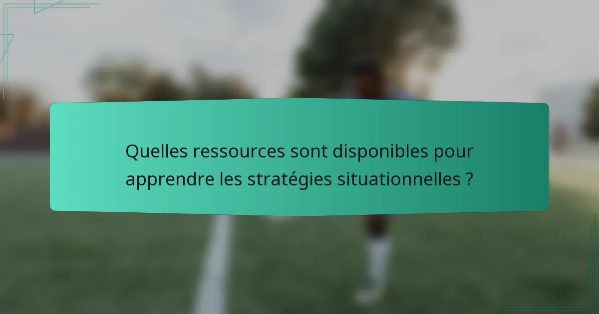 Quelles ressources sont disponibles pour apprendre les stratégies situationnelles ?