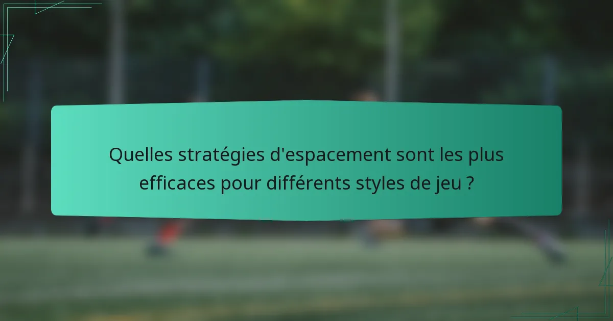 Quelles stratégies d'espacement sont les plus efficaces pour différents styles de jeu ?