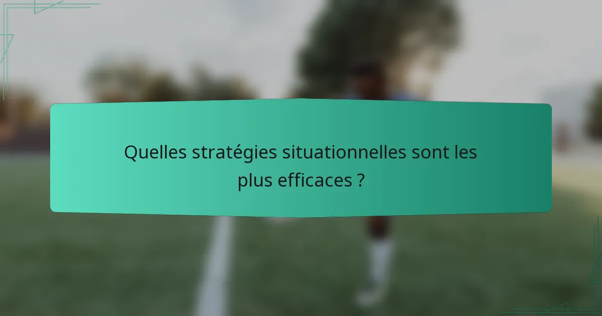 Quelles stratégies situationnelles sont les plus efficaces ?