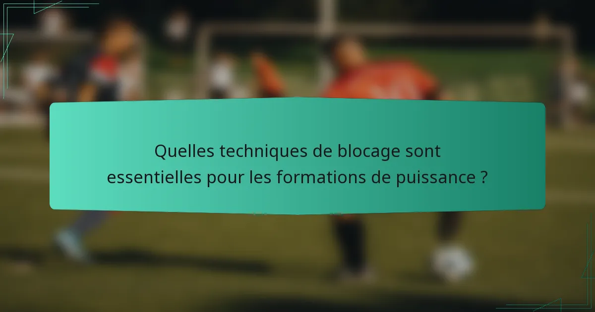 Quelles techniques de blocage sont essentielles pour les formations de puissance ?