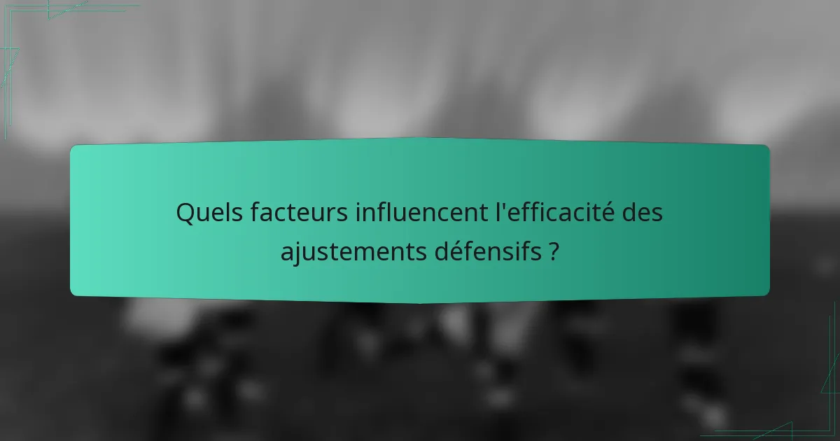 Quels facteurs influencent l'efficacité des ajustements défensifs ?