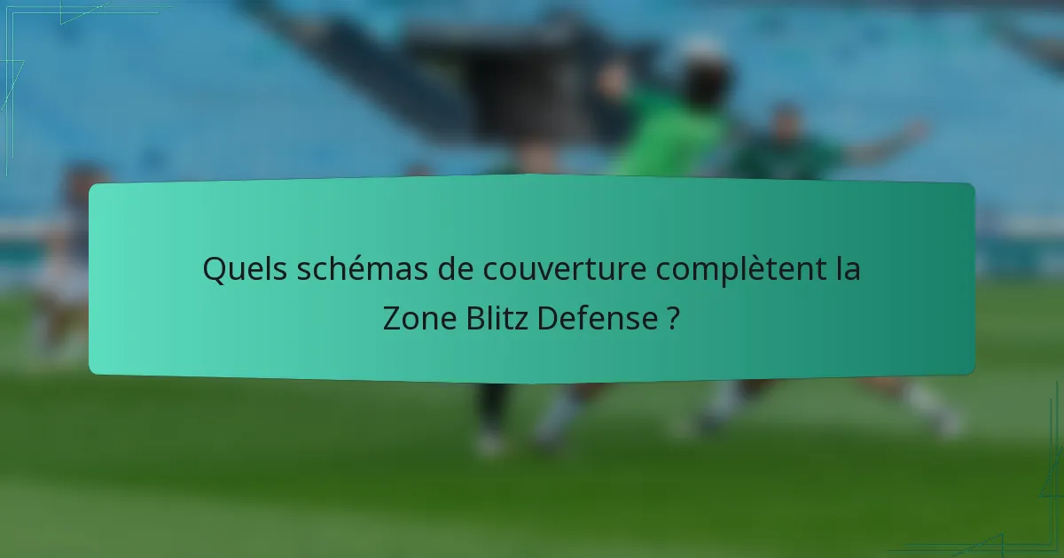 Quels schémas de couverture complètent la Zone Blitz Defense ?