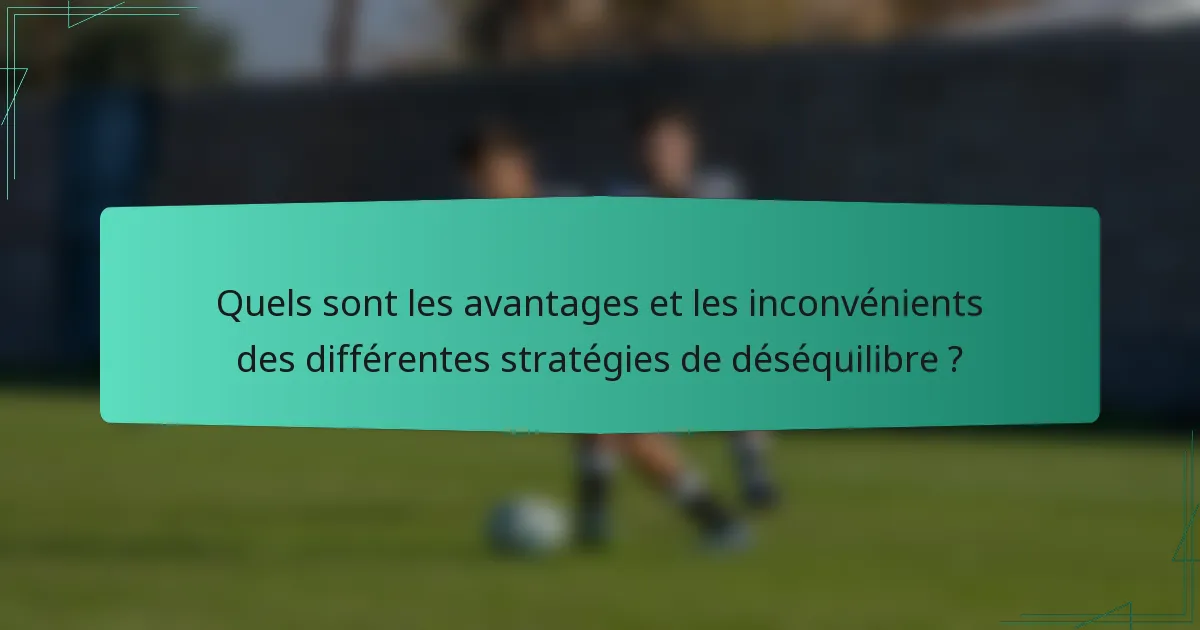 Quels sont les avantages et les inconvénients des différentes stratégies de déséquilibre ?