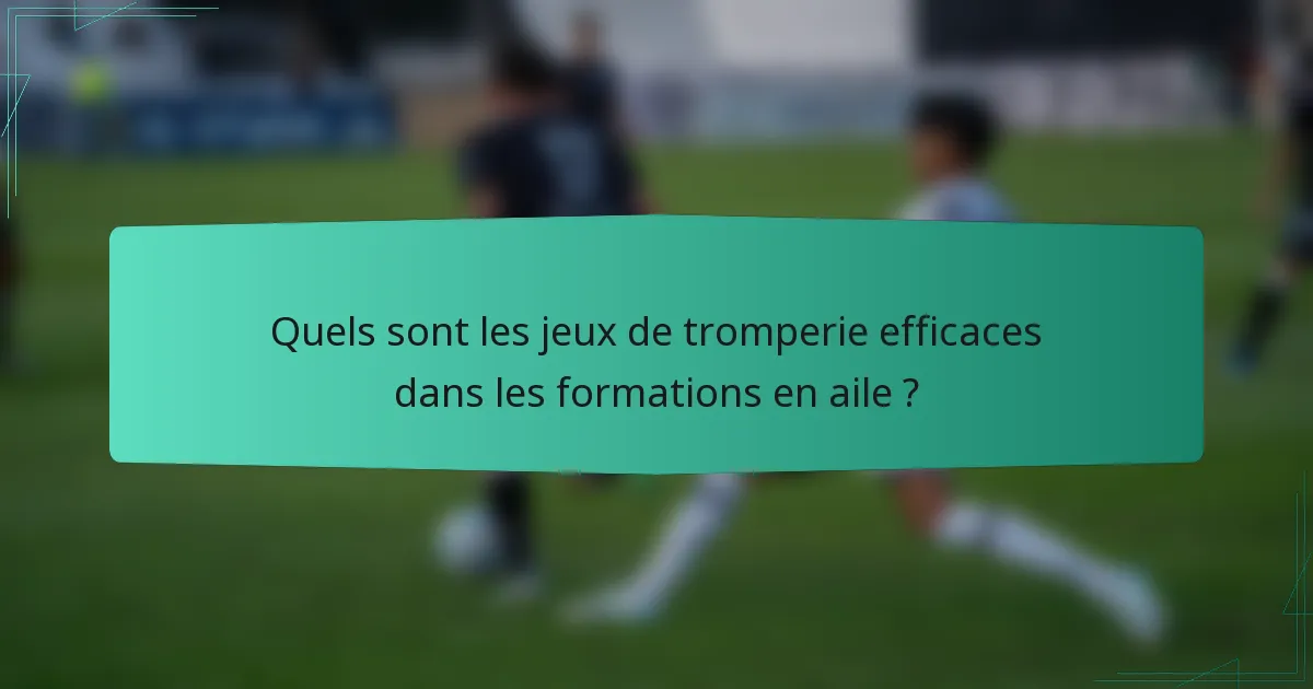 Quels sont les jeux de tromperie efficaces dans les formations en aile ?