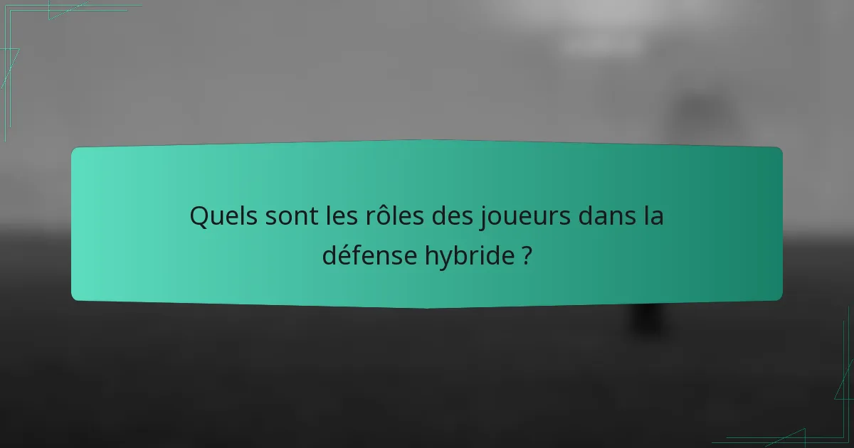 Quels sont les rôles des joueurs dans la défense hybride ?
