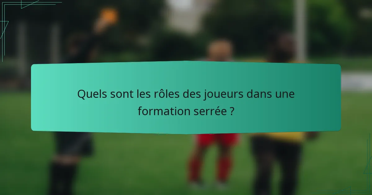 Quels sont les rôles des joueurs dans une formation serrée ?